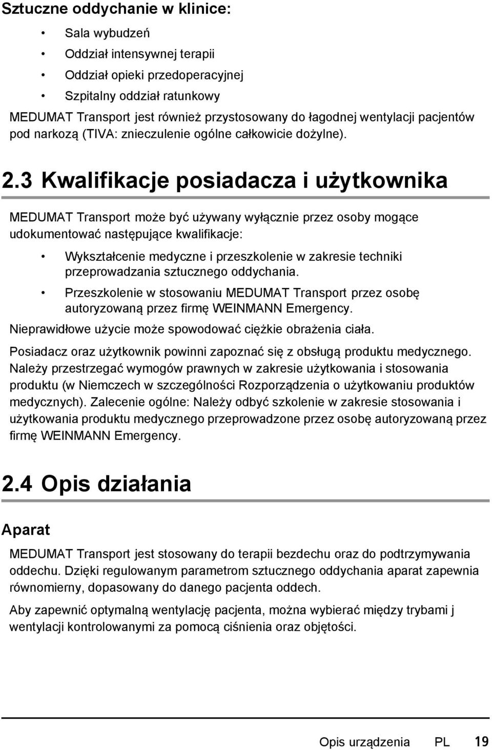 3 Kwalifikacje posiadacza i użytkownika MEDUMAT Transport może być używany wyłącznie przez osoby mogące udokumentować następujące kwalifikacje: Wykształcenie medyczne i przeszkolenie w zakresie