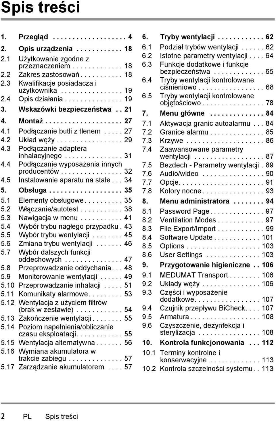 3 Podłączanie adaptera inhalacyjnego............... 31 4.4 Podłączanie wyposażenia innych producentów................ 32 4.5 Instalowanie aparatu na stałe... 34 5. Obsługa................... 35 5.