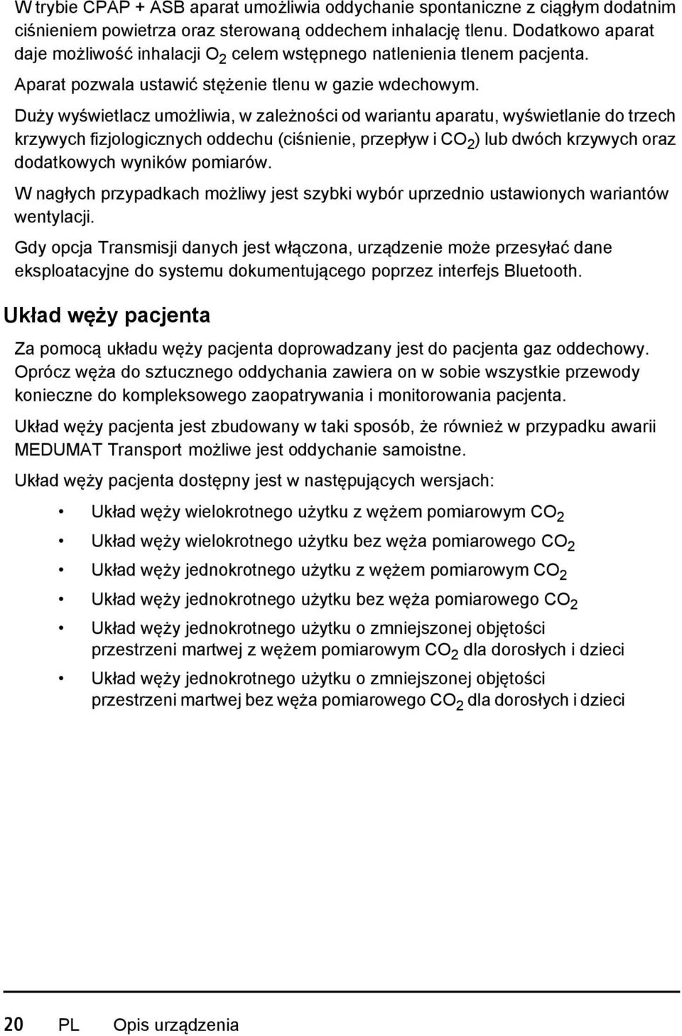 Duży wyświetlacz umożliwia, w zależności od wariantu aparatu, wyświetlanie do trzech krzywych fizjologicznych oddechu (ciśnienie, przepływ i CO 2 ) lub dwóch krzywych oraz dodatkowych wyników