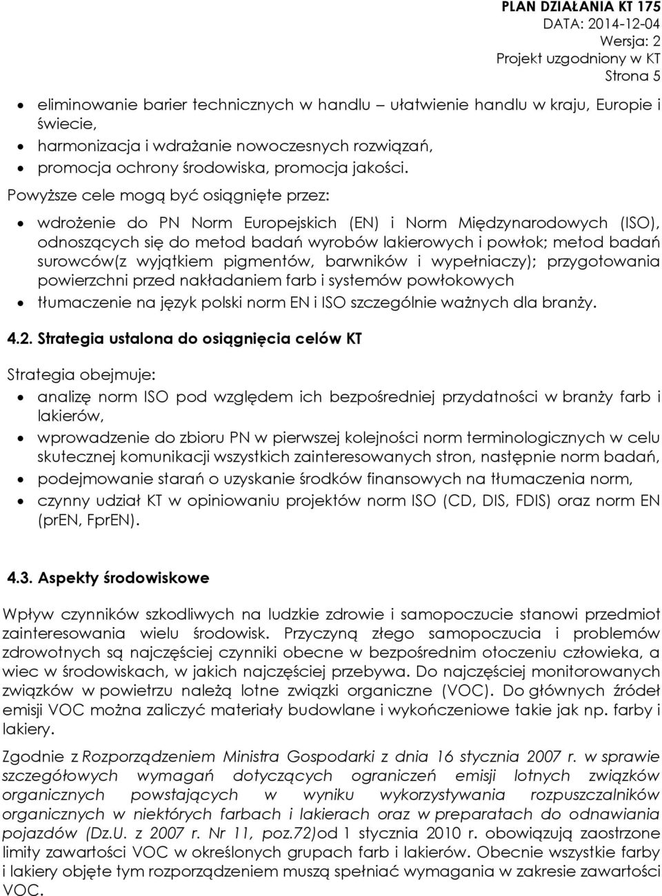 wyjątkiem pigmentów, barwników i wypełniaczy); przygotowania powierzchni przed nakładaniem farb i systemów powłokowych tłumaczenie na język polski norm EN i ISO szczególnie ważnych dla branży. 4.2.