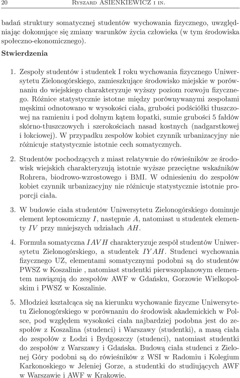 Zespoły studentów i studentek I roku wychowania fizycznego Uniwersytetu Zielonogórskiego, zamieszkujące środowisko miejskie w porównaniu do wiejskiego charakteryzuje wyższy poziom rozwoju fizycznego.