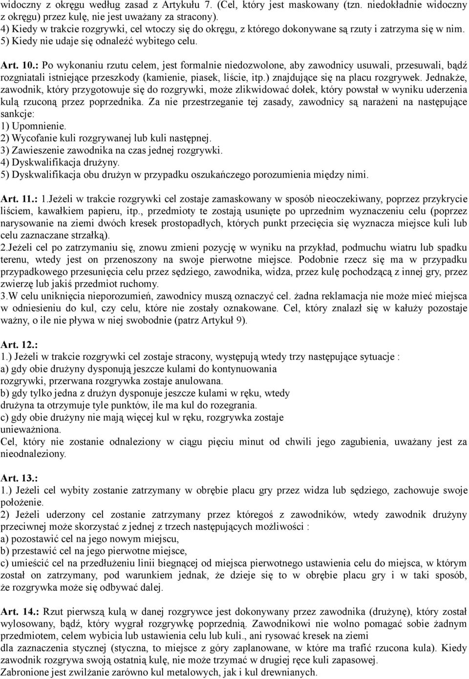 : Po wykonaniu rzutu celem, jest formalnie niedozwolone, aby zawodnicy usuwali, przesuwali, bądź rozgniatali istniejące przeszkody (kamienie, piasek, liście, itp.) znajdujące się na placu rozgrywek.