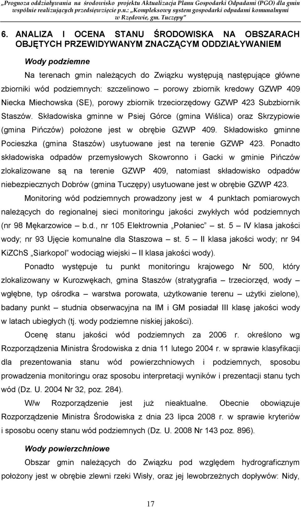 Składowiska gminne w Psiej Górce (gmina Wiślica) oraz Skrzypiowie (gmina Pińczów) połoŝone jest w obrębie GZWP 409. Składowisko gminne Pocieszka (gmina Staszów) usytuowane jest na terenie GZWP 423.