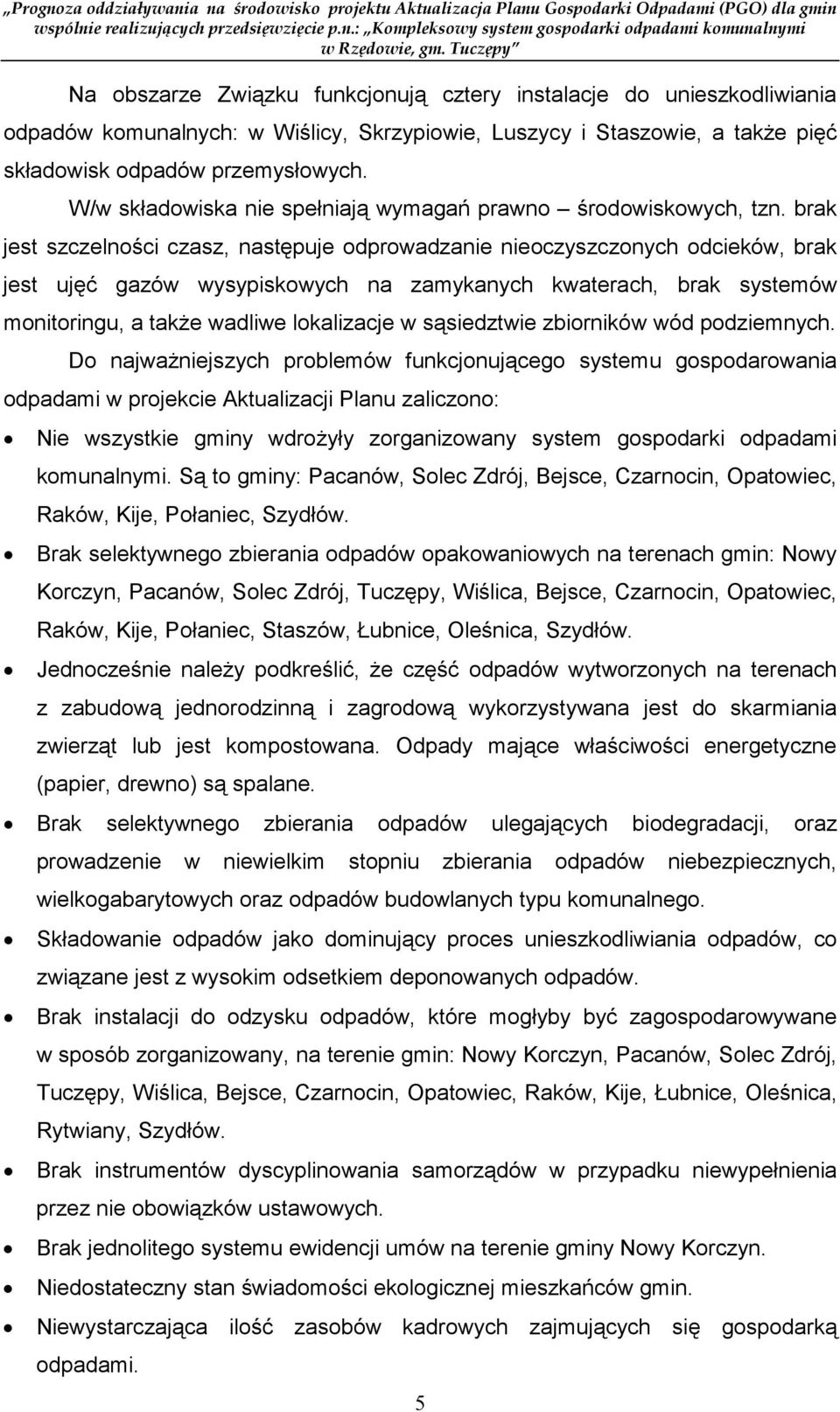 brak jest szczelności czasz, następuje odprowadzanie nieoczyszczonych odcieków, brak jest ujęć gazów wysypiskowych na zamykanych kwaterach, brak systemów monitoringu, a takŝe wadliwe lokalizacje w