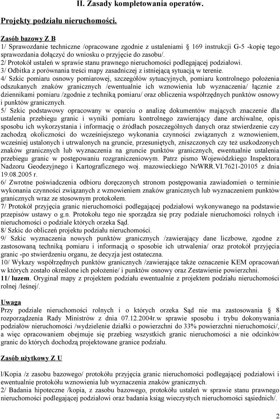 2/ Protokół ustaleń w sprawie stanu prawnego nieruchomości podlegającej podziałowi. 3/ Odbitka z porównania treści mapy zasadniczej z istniejącą sytuacją w terenie.