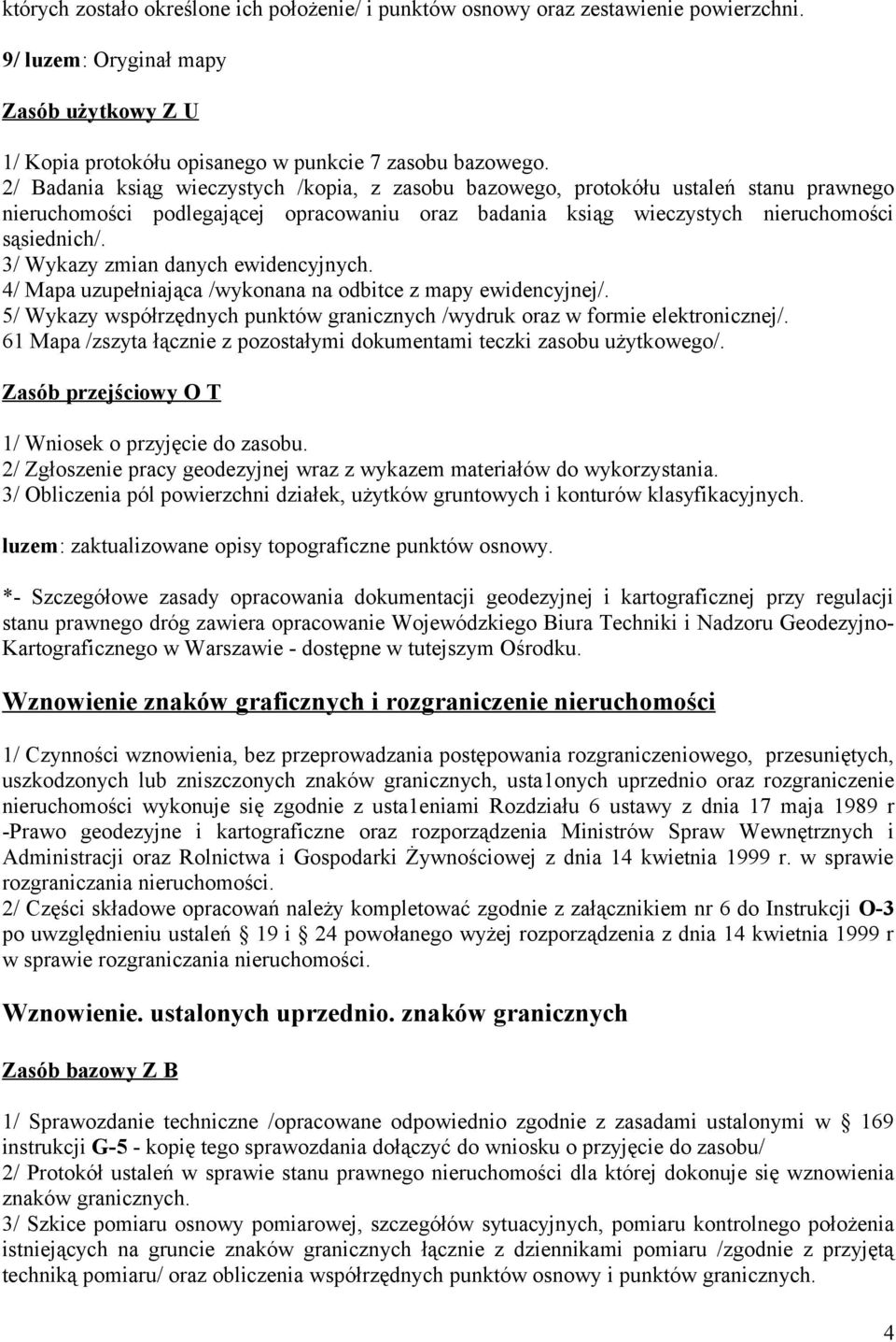 3/ Wykazy zmian danych ewidencyjnych. 4/ Mapa uzupełniająca /wykonana na odbitce z mapy ewidencyjnej/. 5/ Wykazy współrzędnych punktów granicznych /wydruk oraz w formie elektronicznej/.