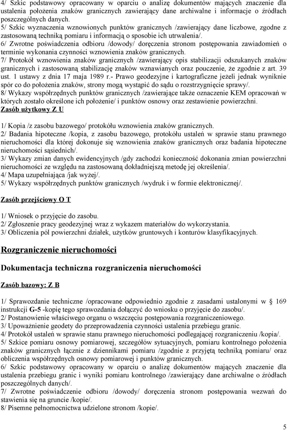 6/ Zwrotne poświadczenia odbioru /dowody/ doręczenia stronom postępowania zawiadomień o terminie wykonania czynności wznowienia znaków granicznych.