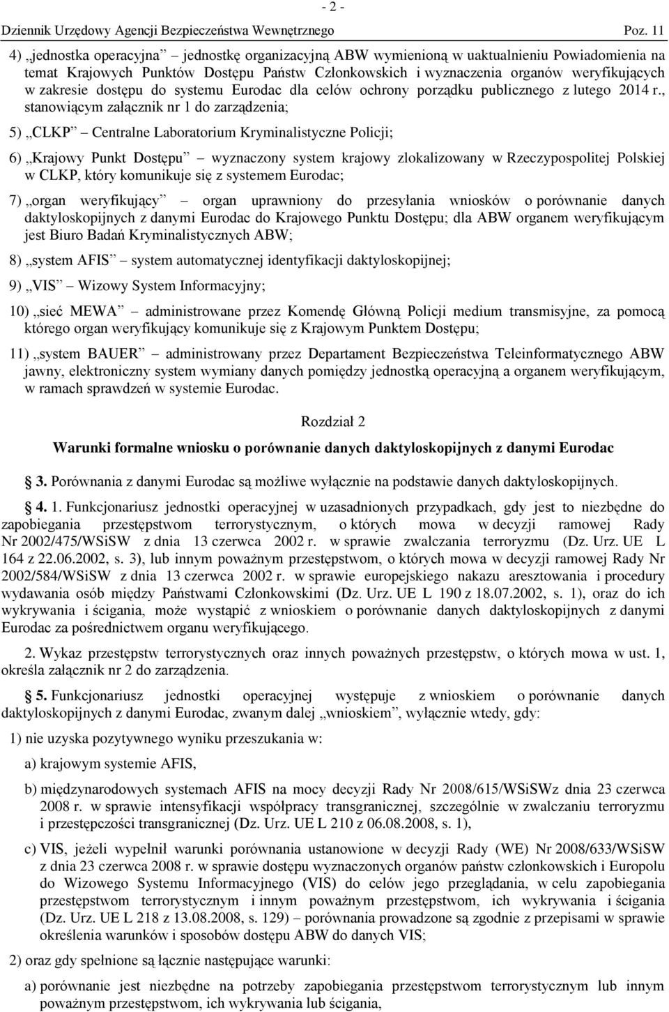 , stanowiącym załącznik nr 1 do zarządzenia; 5) CLKP Centralne Laboratorium Kryminalistyczne Policji; 6) Krajowy Punkt Dostępu wyznaczony system krajowy zlokalizowany w Rzeczypospolitej Polskiej w