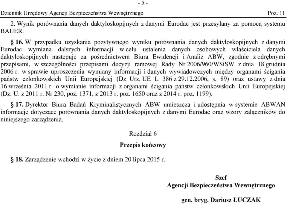 następuje za pośrednictwem Biura Ewidencji i Analiz ABW, zgodnie z odrębnymi przepisami, w szczególności przepisami decyzji ramowej Rady Nr 2006/960/WSiSW z dnia 18 grudnia 2006 r.