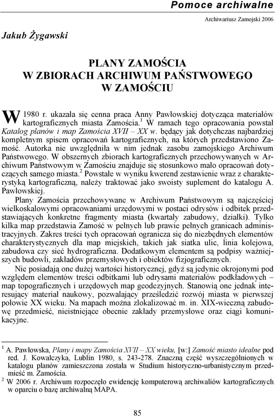 będący jak dotychczas najbardziej kompletnym spisem opracowań kartograficznych, na których przedstawiono Zamość. Autorka nie uwzględniła w nim jednak zasobu zamojskiego Archiwum Państwowego.