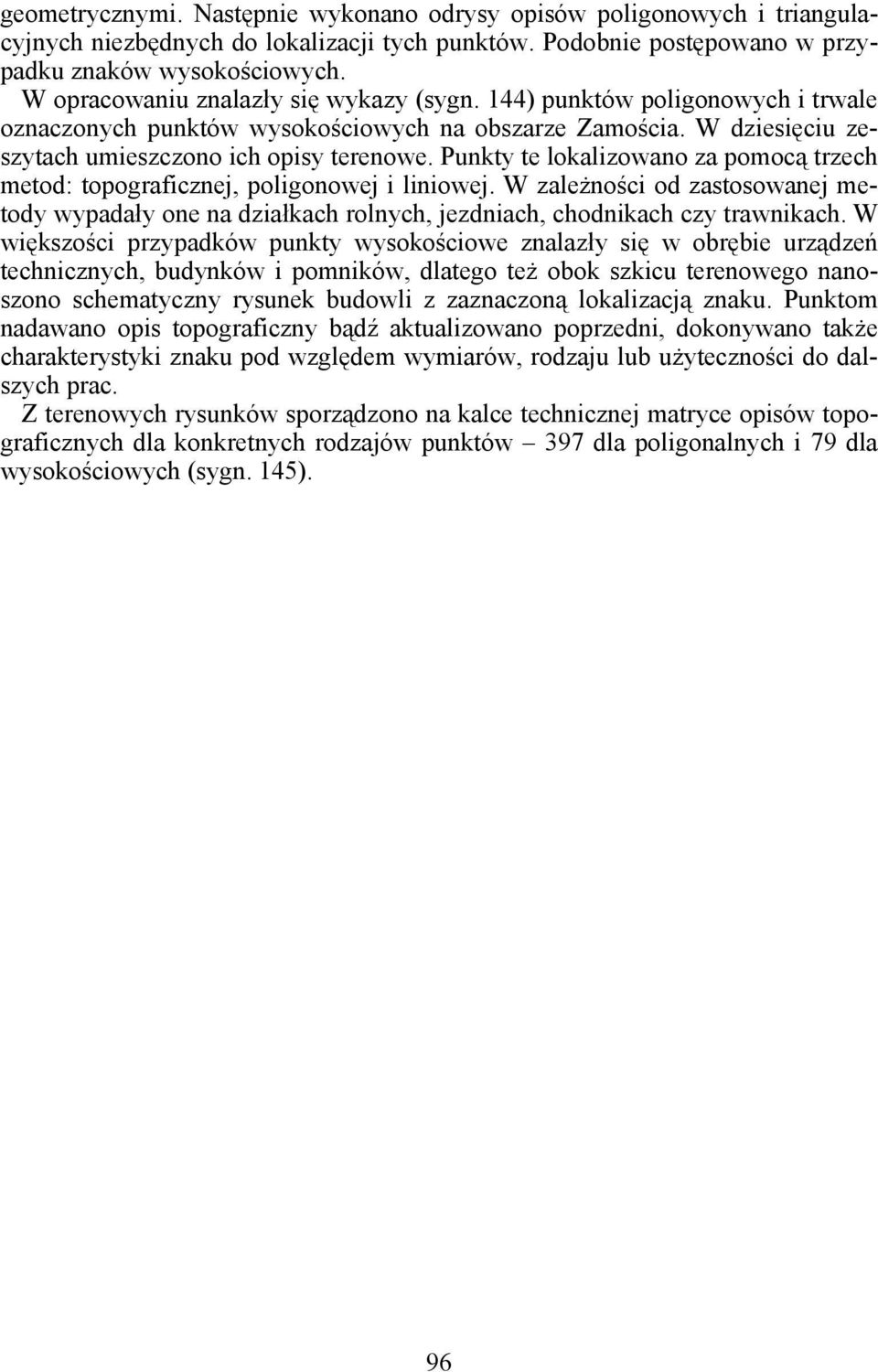 Punkty te lokalizowano za pomocą trzech metod: topograficznej, poligonowej i liniowej. W zależności od zastosowanej metody wypadały one na działkach rolnych, jezdniach, chodnikach czy trawnikach.