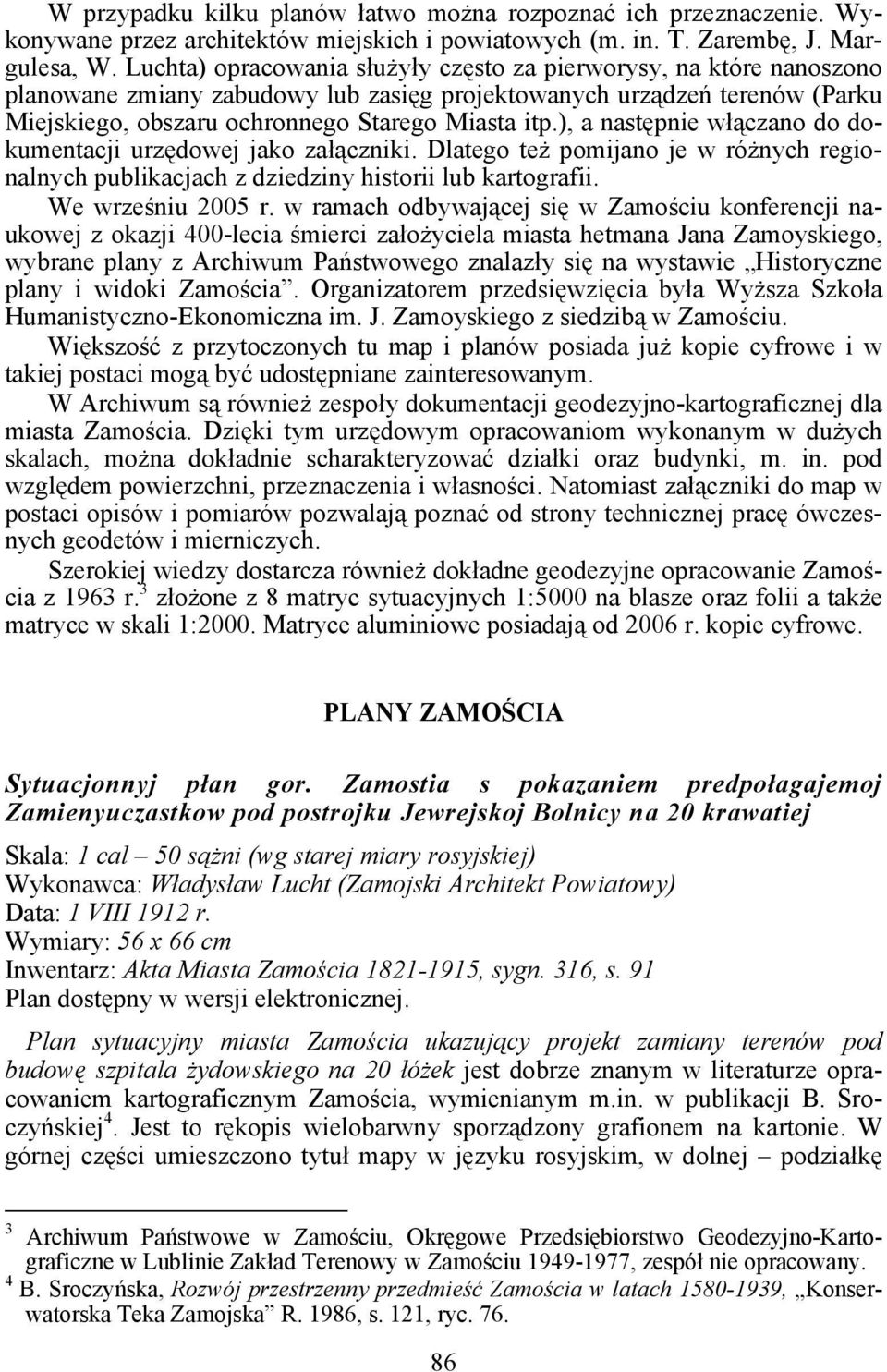 ), a następnie włączano do dokumentacji urzędowej jako załączniki. Dlatego też pomijano je w różnych regionalnych publikacjach z dziedziny historii lub kartografii. We wrześniu 2005 r.