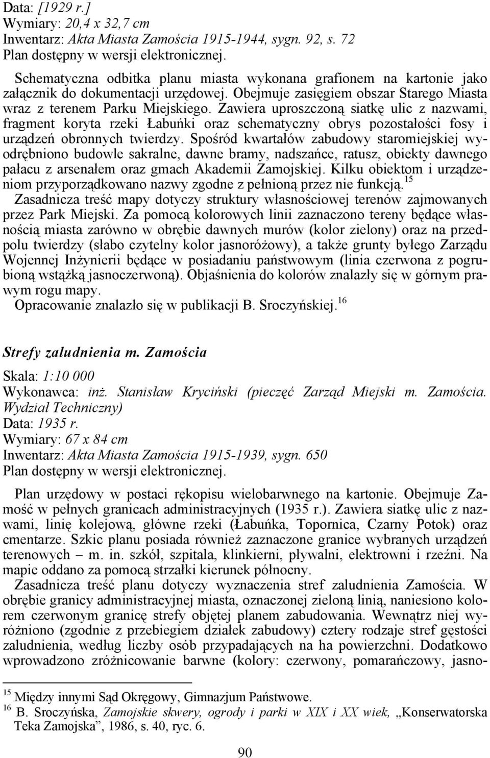 Zawiera uproszczoną siatkę ulic z nazwami, fragment koryta rzeki Łabuńki oraz schematyczny obrys pozostałości fosy i urządzeń obronnych twierdzy.