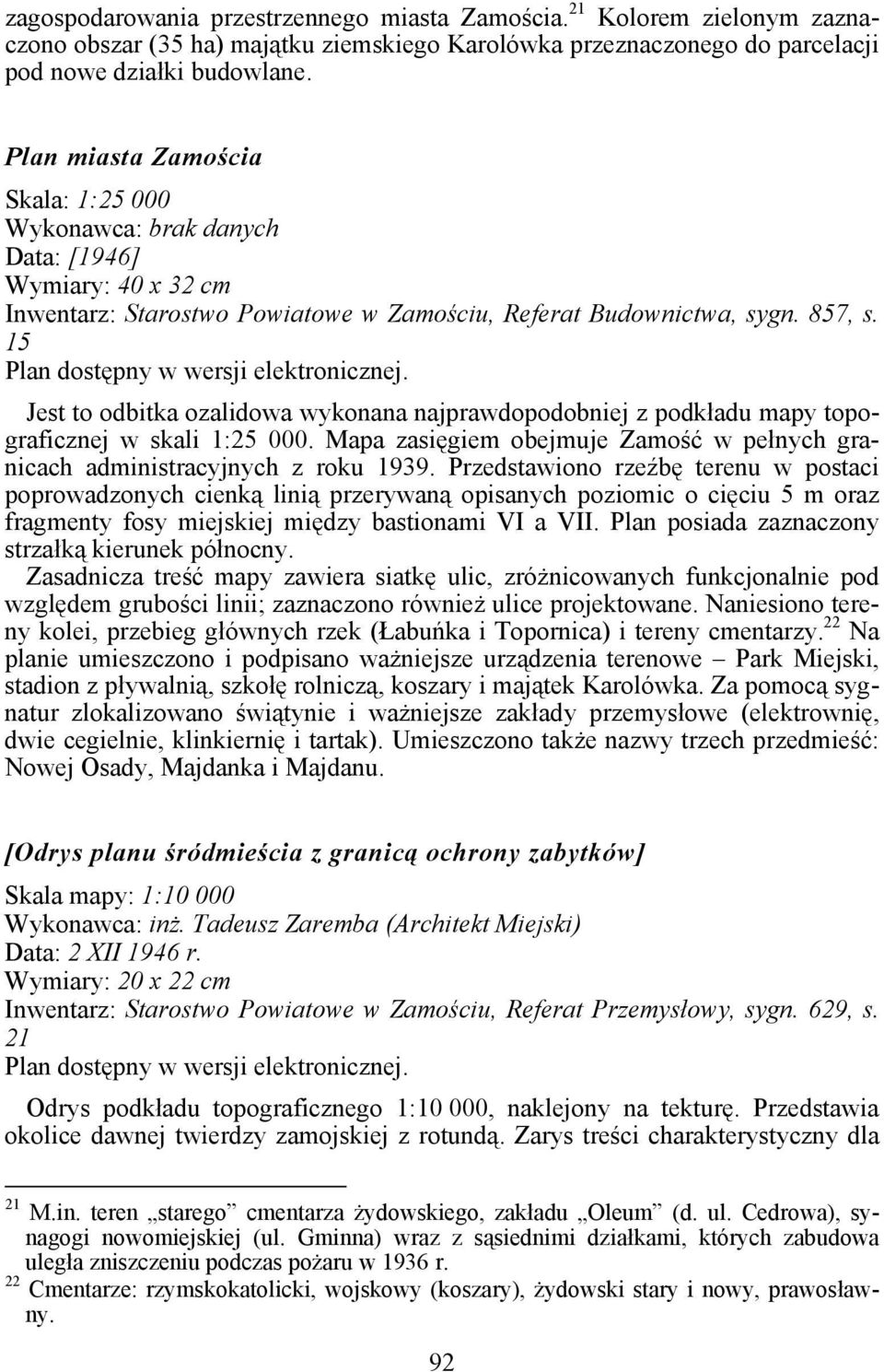 15 Jest to odbitka ozalidowa wykonana najprawdopodobniej z podkładu mapy topograficznej w skali 1:25 000. Mapa zasięgiem obejmuje Zamość w pełnych granicach administracyjnych z roku 1939.