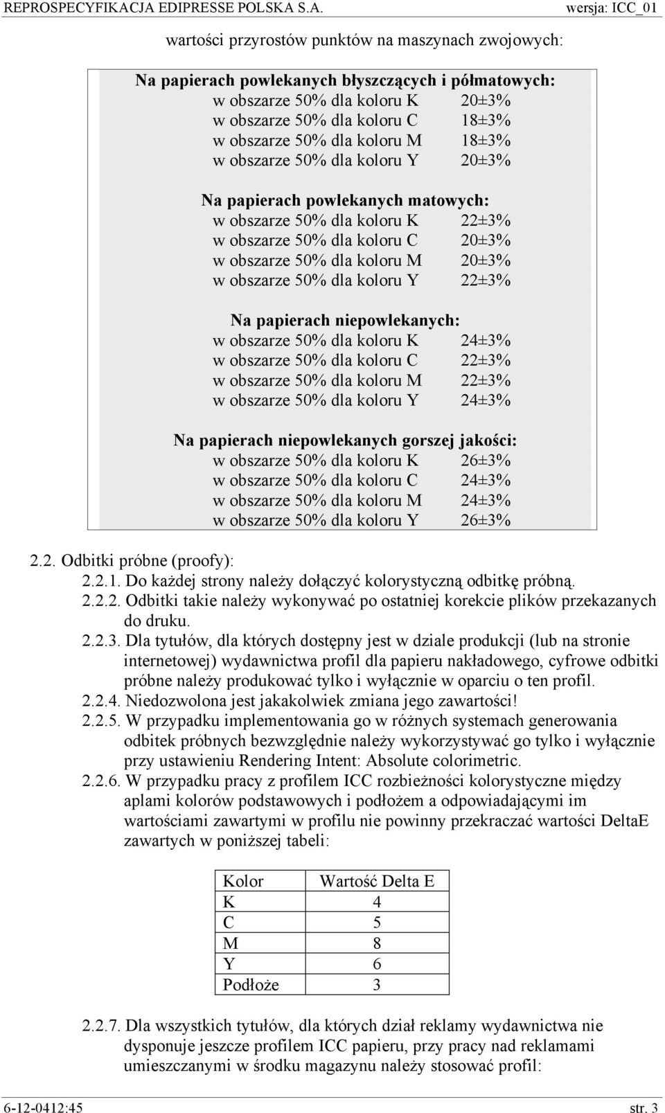 koloru Y 22±3% Na papierach niepowlekanych: w obszarze 50% dla koloru K 24±3% w obszarze 50% dla koloru C 22±3% w obszarze 50% dla koloru M 22±3% w obszarze 50% dla koloru Y 24±3% Na papierach