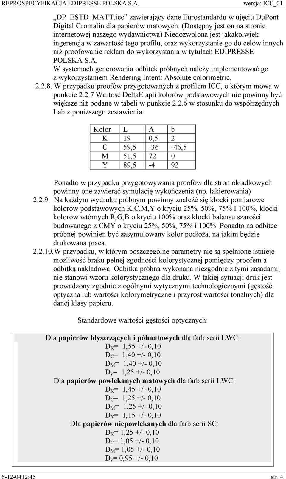 wykorzystania w tytułach EDIPRESSE POLSKA S.A. W systemach generowania odbitek próbnych należy implementować go z wykorzystaniem Rendering Intent: Absolute colorimetric. 2.2.8.