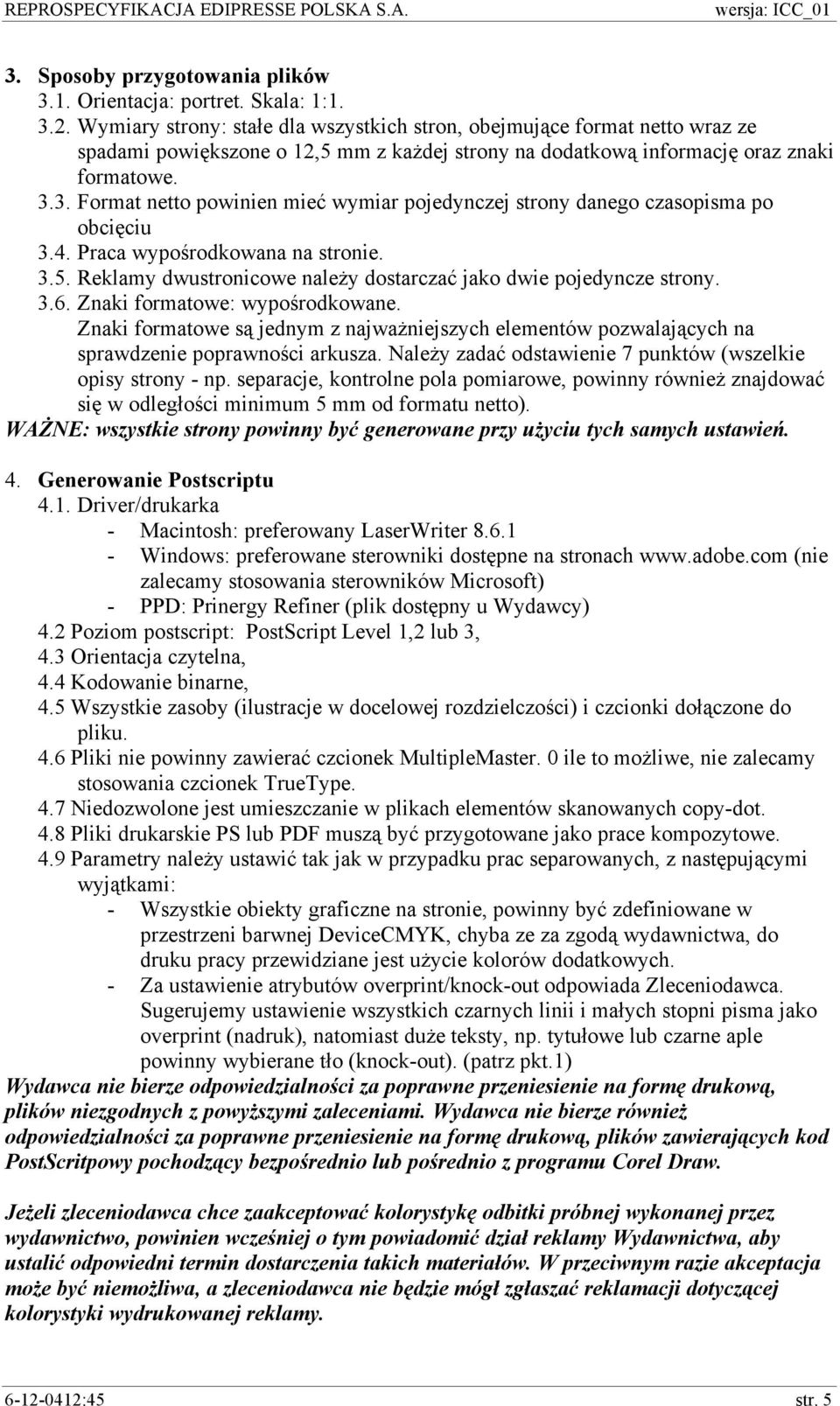 3. Format netto powinien mieć wymiar pojedynczej strony danego czasopisma po obcięciu 3.4. Praca wypośrodkowana na stronie. 3.5. Reklamy dwustronicowe należy dostarczać jako dwie pojedyncze strony. 3.6.