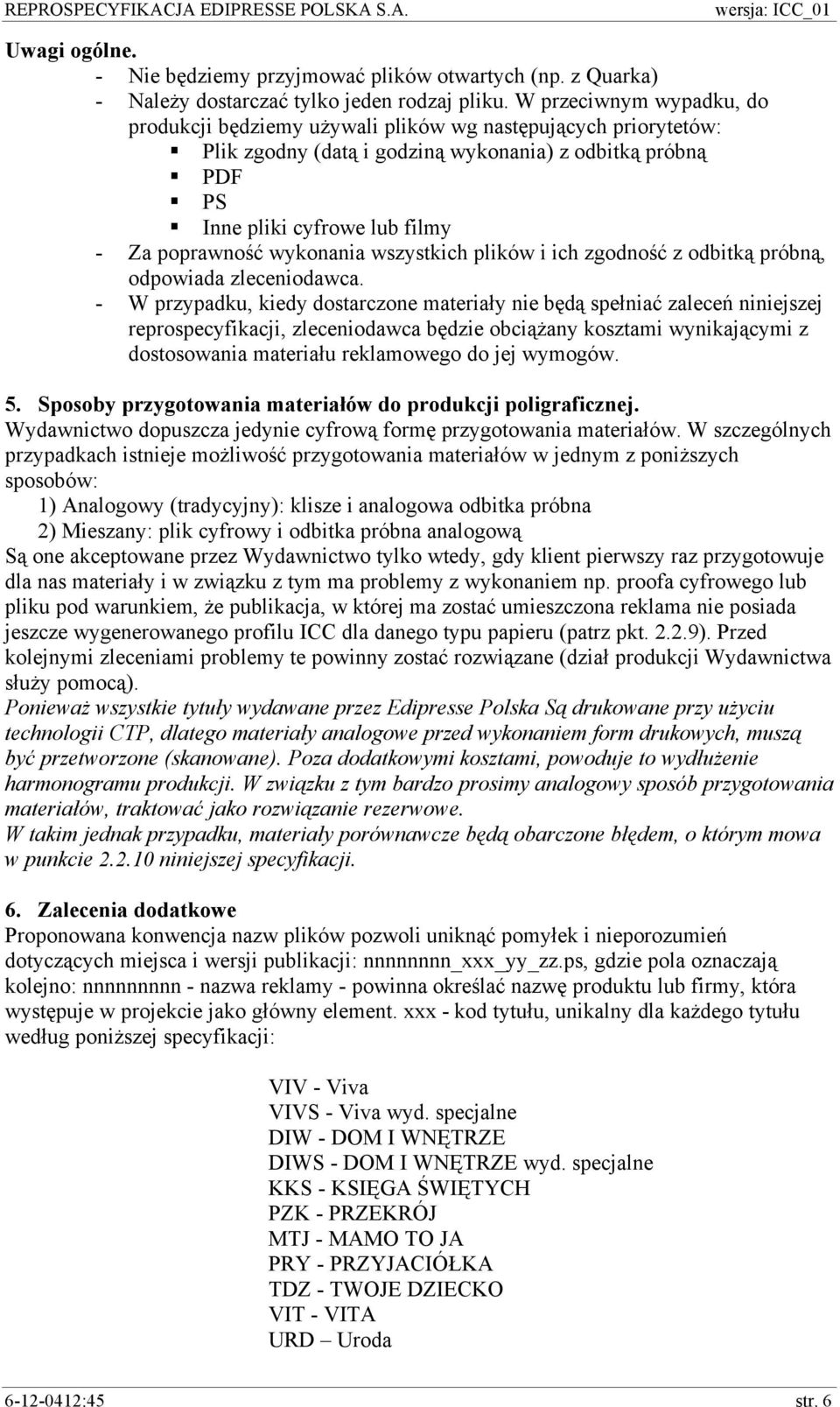 wykonania wszystkich plików i ich zgodność z odbitką próbną, odpowiada zleceniodawca.