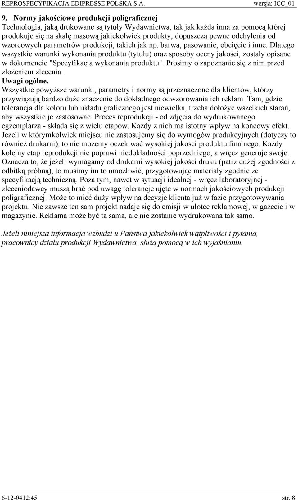 Dlatego wszystkie warunki wykonania produktu (tytułu) oraz sposoby oceny jakości, zostały opisane w dokumencie "Specyfikacja wykonania produktu".