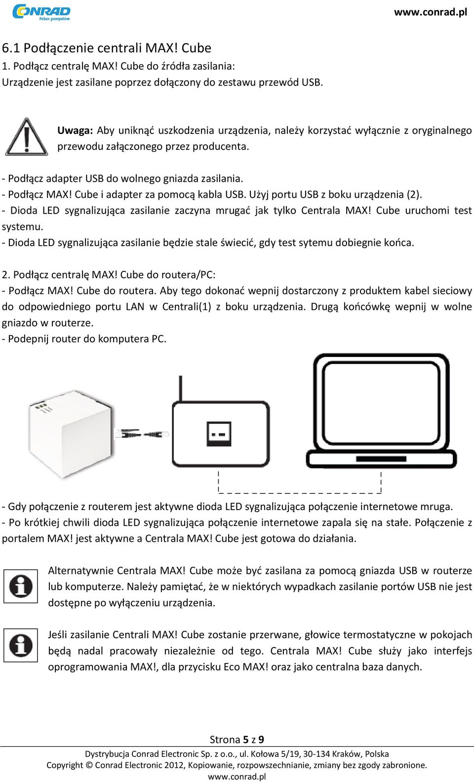 Cube i adapter za pomocą kabla USB. Użyj portu USB z boku urządzenia (2). - Dioda LED sygnalizująca zasilanie zaczyna mrugać jak tylko Centrala MAX! Cube uruchomi test systemu.