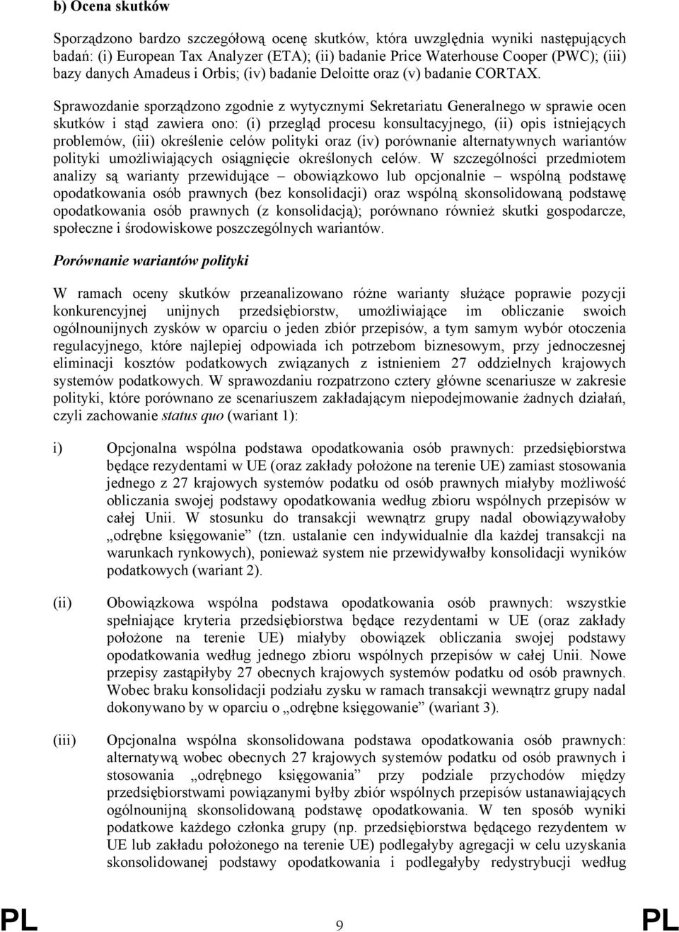 Sprawozdanie sporządzono zgodnie z wytycznymi Sekretariatu Generalnego w sprawie ocen skutków i stąd zawiera ono: (i) przegląd procesu konsultacyjnego, (ii) opis istniejących problemów, (iii)