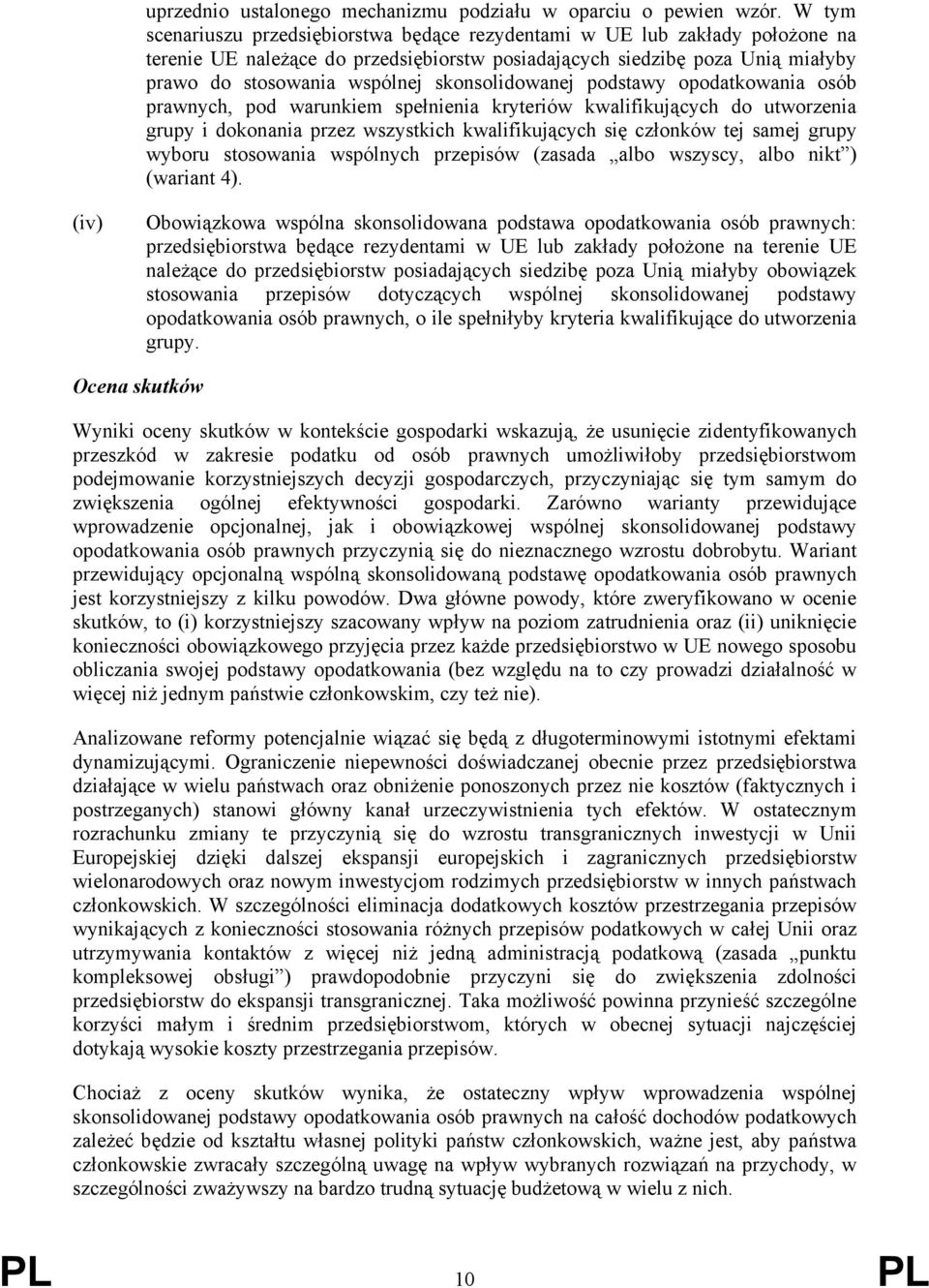 skonsolidowanej podstawy opodatkowania osób prawnych, pod warunkiem spełnienia kryteriów kwalifikujących do utworzenia grupy i dokonania przez wszystkich kwalifikujących się członków tej samej grupy