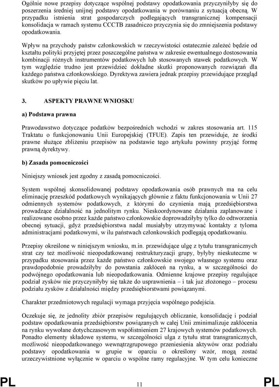 Wpływ na przychody państw członkowskich w rzeczywistości ostatecznie zależeć będzie od kształtu polityki przyjętej przez poszczególne państwa w zakresie ewentualnego dostosowania kombinacji różnych