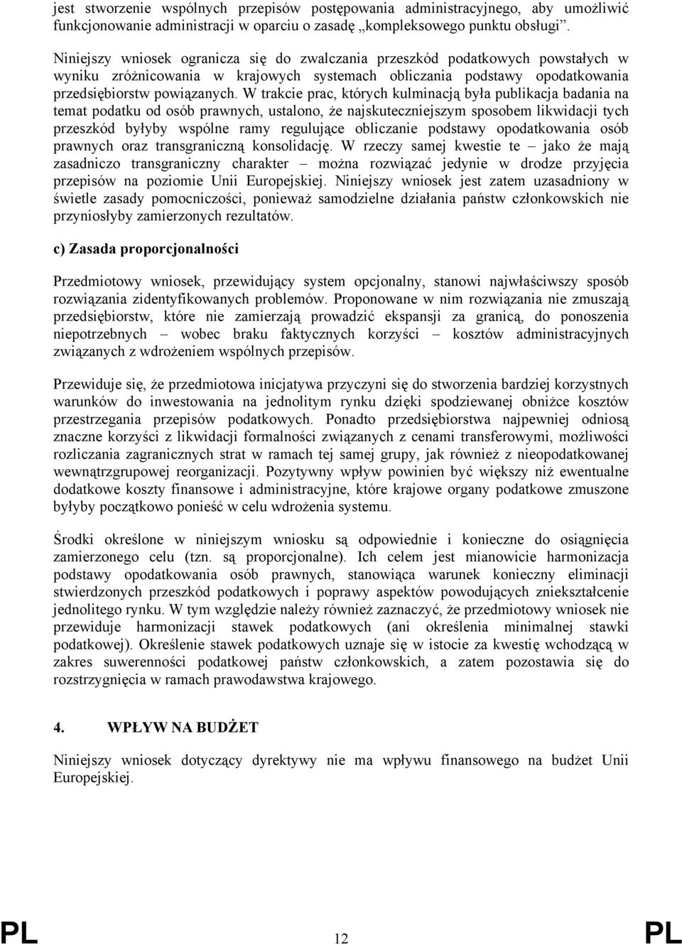 W trakcie prac, których kulminacją była publikacja badania na temat podatku od osób prawnych, ustalono, że najskuteczniejszym sposobem likwidacji tych przeszkód byłyby wspólne ramy regulujące