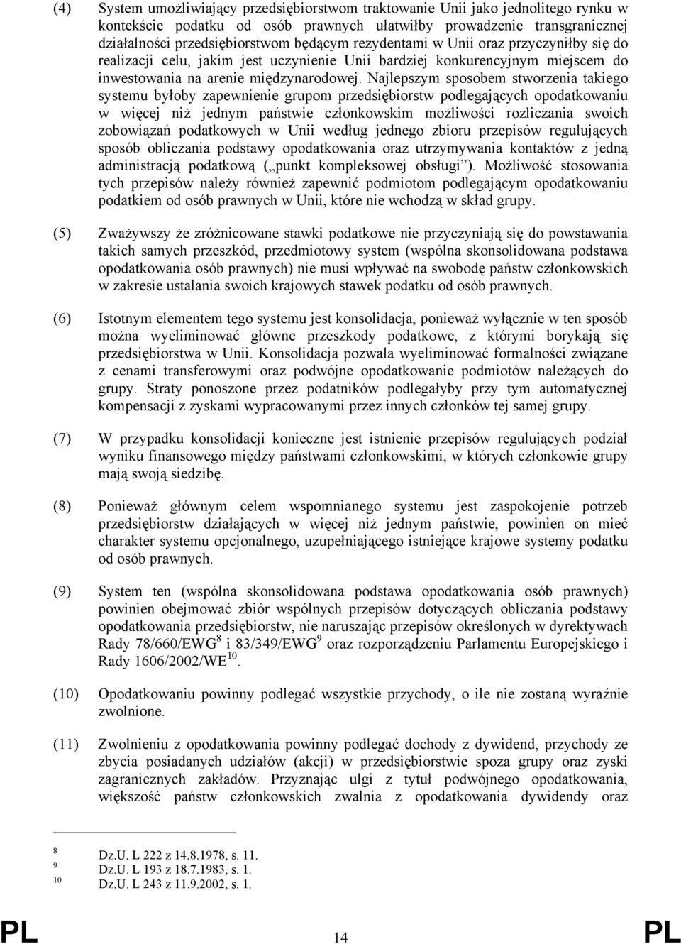 Najlepszym sposobem stworzenia takiego systemu byłoby zapewnienie grupom przedsiębiorstw podlegających opodatkowaniu w więcej niż jednym państwie członkowskim możliwości rozliczania swoich zobowiązań