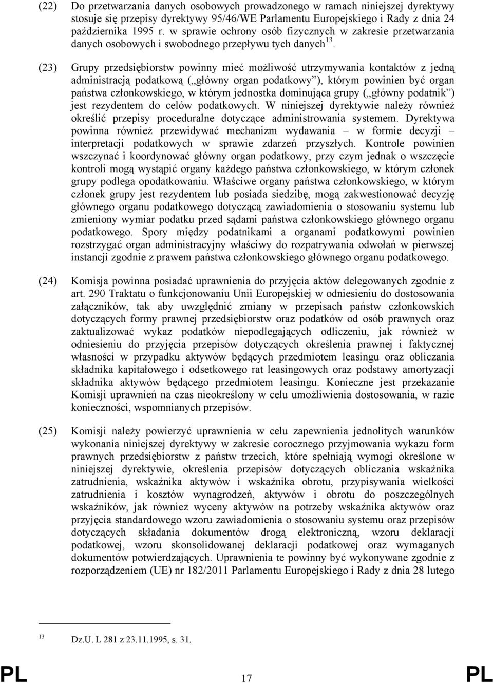 (23) Grupy przedsiębiorstw powinny mieć możliwość utrzymywania kontaktów z jedną administracją podatkową ( główny organ podatkowy ), którym powinien być organ państwa członkowskiego, w którym