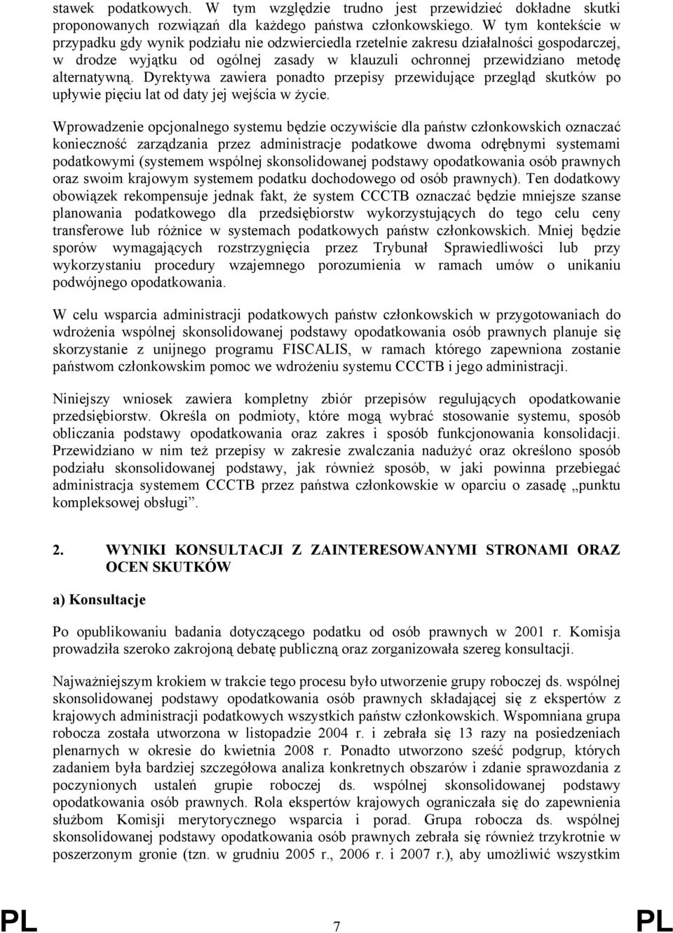 Dyrektywa zawiera ponadto przepisy przewidujące przegląd skutków po upływie pięciu lat od daty jej wejścia w życie.