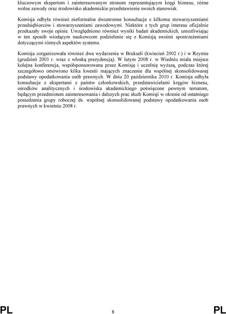 Uwzględniono również wyniki badań akademickich, umożliwiając w ten sposób wiodącym naukowcom podzielenie się z Komisją swoimi spostrzeżeniami dotyczącymi różnych aspektów systemu.