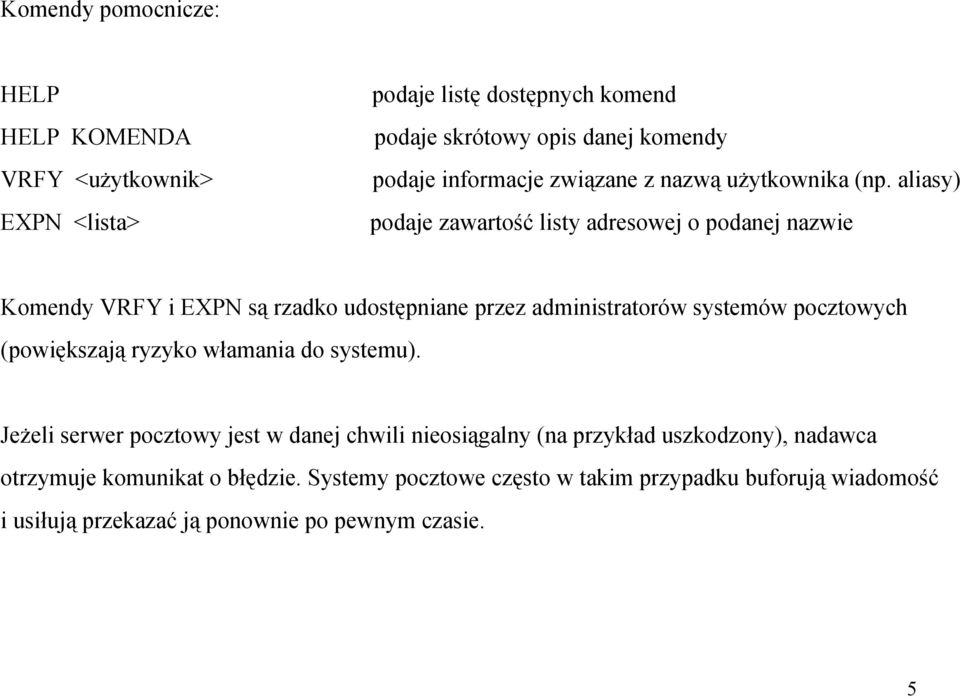 aliasy) EXPN <lista> podaje zawartość listy adresowej o podanej nazwie Komendy VRFY i EXPN są rzadko udostępniane przez administratorów systemów