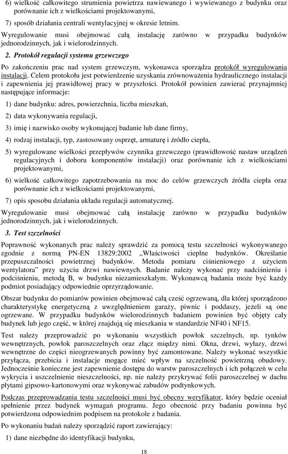 Protokół regulacji systemu grzewczego Po zakończeniu prac nad system grzewczym, wykonawca sporządza protokół wyregulowania instalacji.