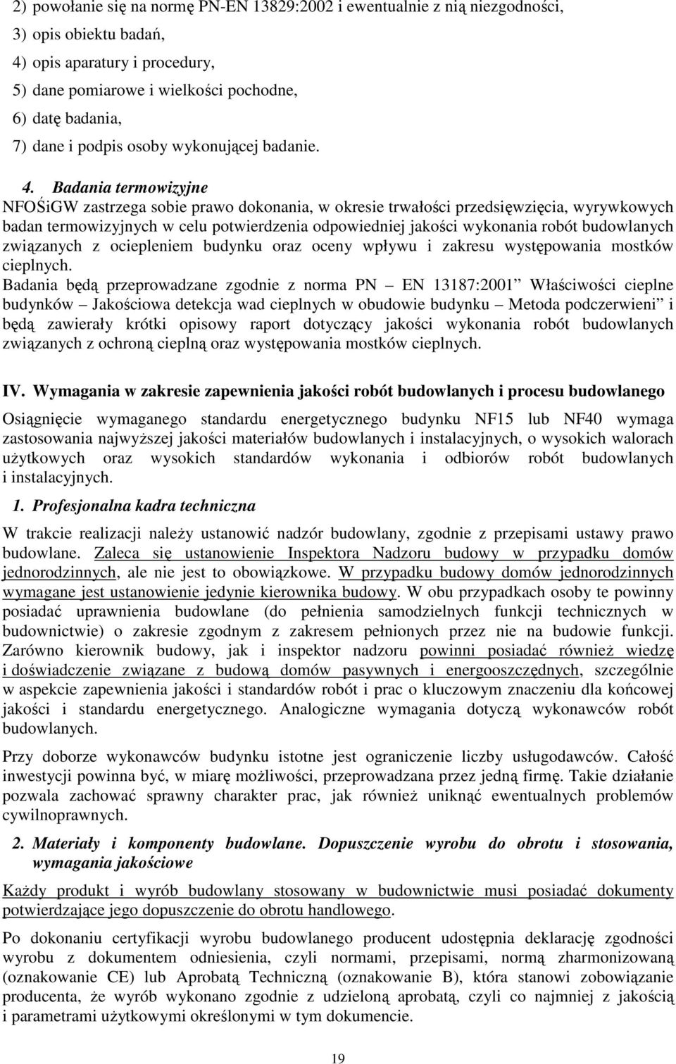 Badania termowizyjne NFOŚiGW zastrzega sobie prawo dokonania, w okresie trwałości przedsięwzięcia, wyrywkowych badan termowizyjnych w celu potwierdzenia odpowiedniej jakości wykonania robót