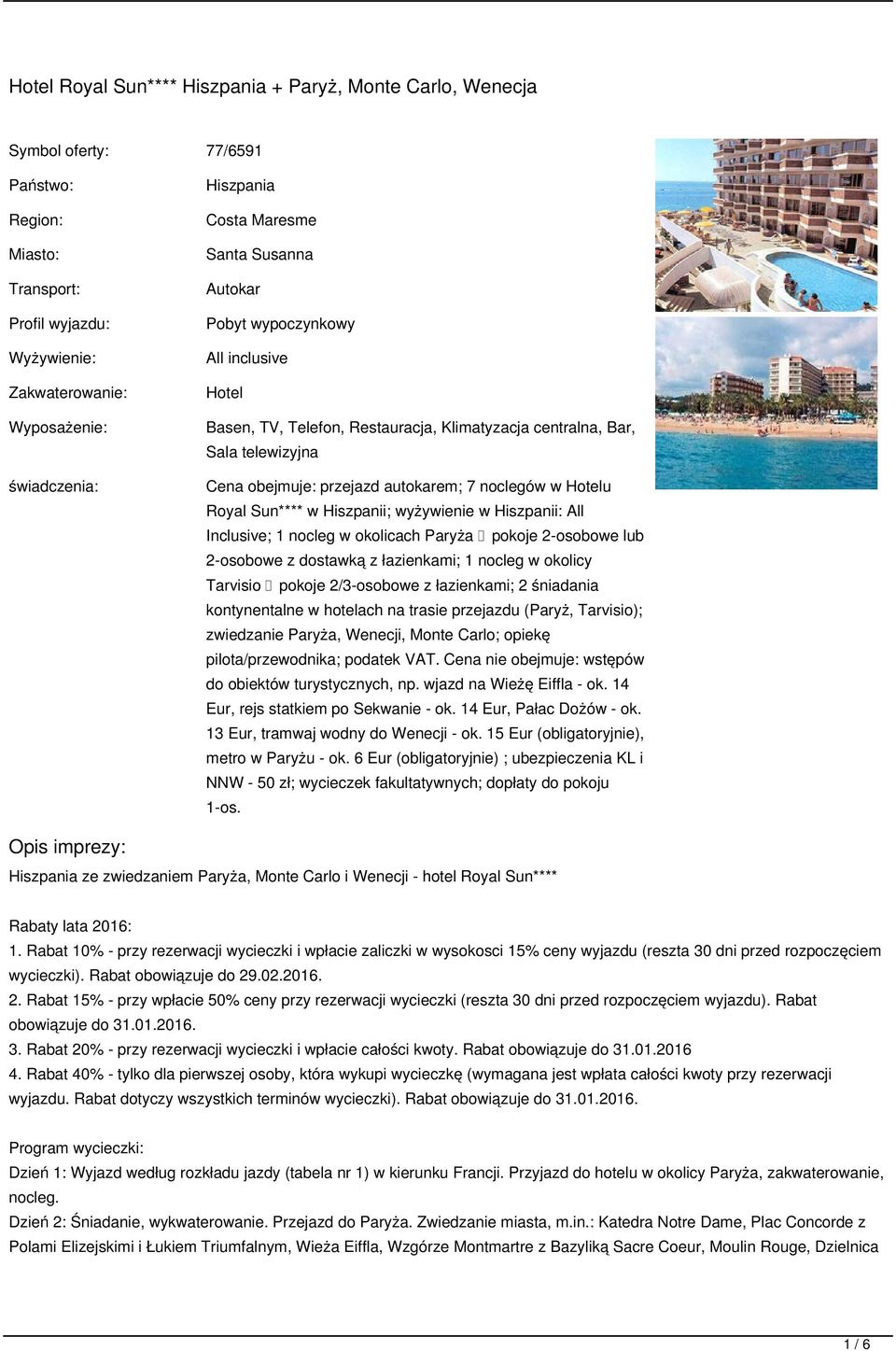 w Hotelu Royal Sun**** w Hiszpanii; wyżywienie w Hiszpanii: All Inclusive; 1 nocleg w okolicach Paryża pokoje 2-osobowe lub 2-osobowe z dostawką z łazienkami; 1 nocleg w okolicy Tarvisio pokoje