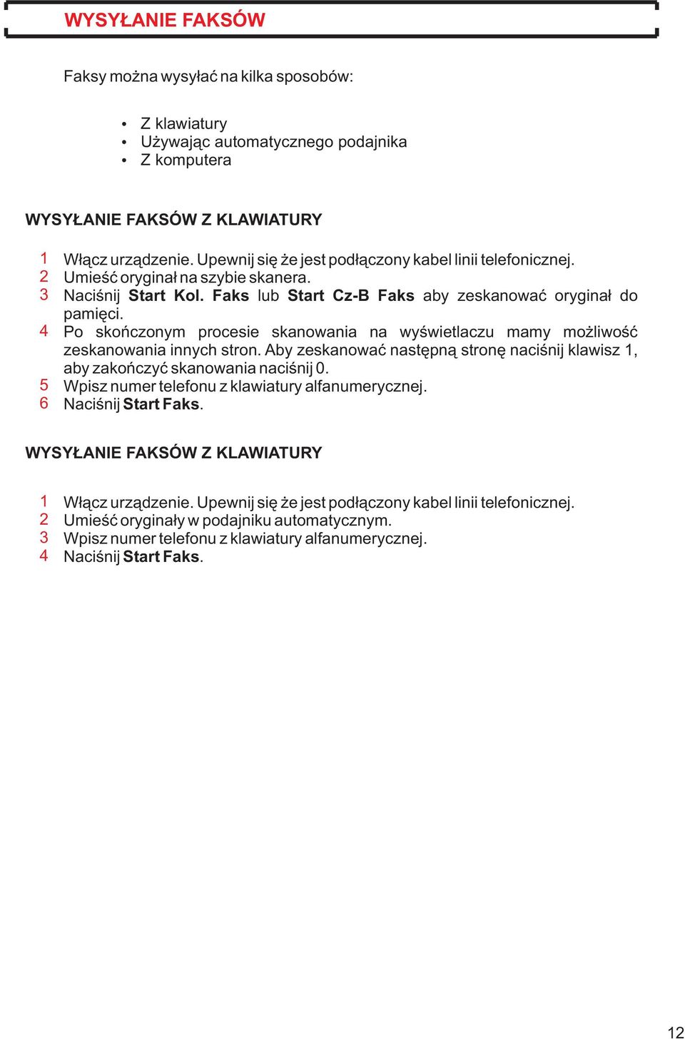 Po skoñczonym procesie skanowania na wyœwietlaczu mamy mo liwoœæ zeskanowania innych stron. Aby zeskanowaæ nastêpn¹ stronê naciœnij klawisz, aby zakoñczyæ skanowania naciœnij 0.