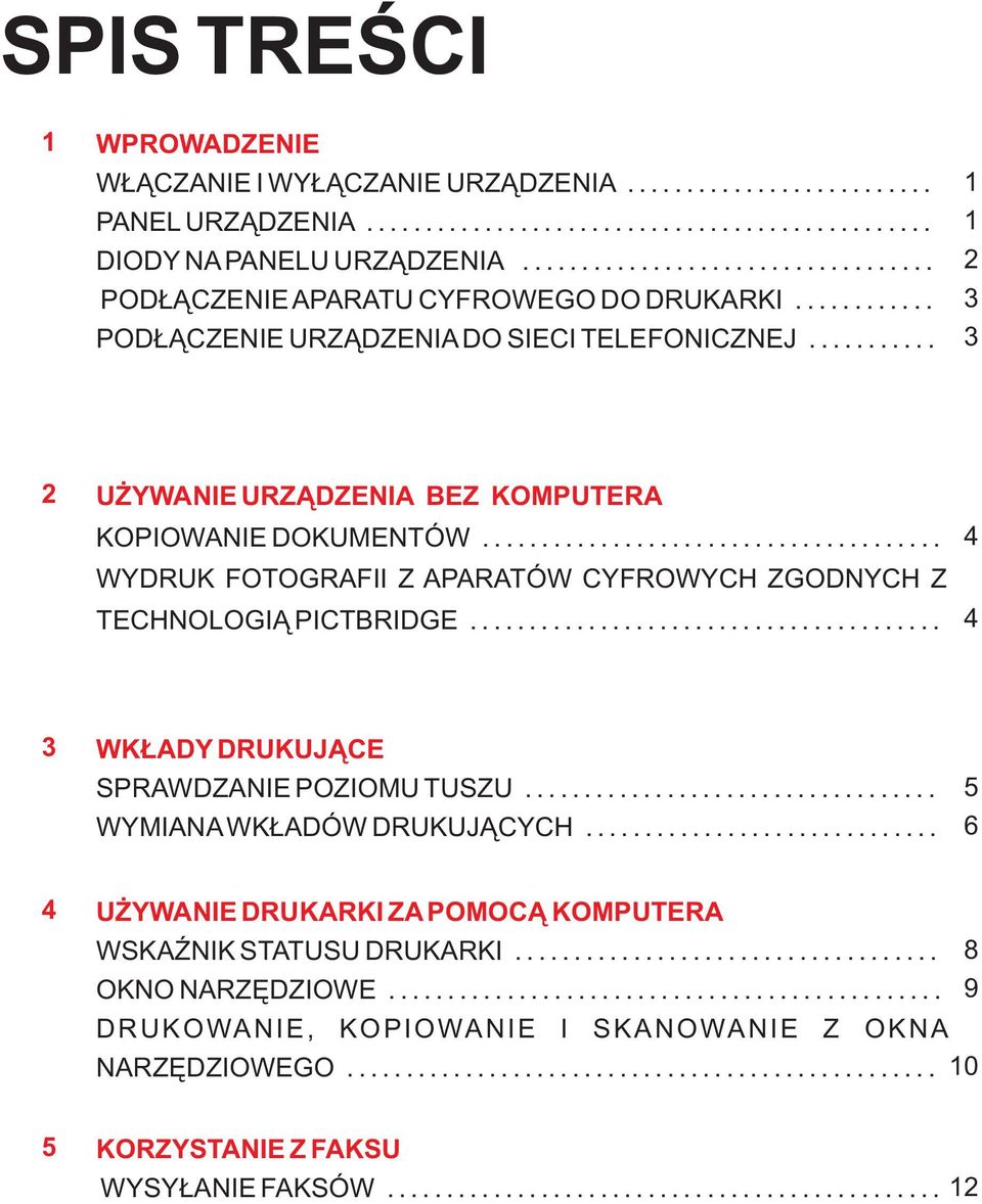 ...................................... WYDRUK FOTOGRAFII Z APARATÓW CYFROWYCH ZGODNYCH Z TECHNOLOGI PICTBRIDGE........................................ WK ADY DRUKUJ CE SPRAWDZANIE POZIOMU TUSZU.