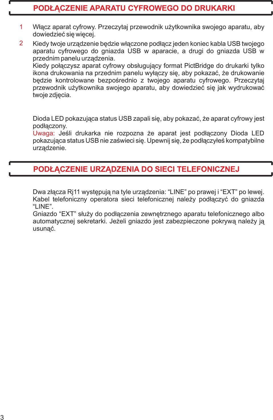 Kiedy po³¹czysz aparat cyfrowy obs³uguj¹cy format PictBridge do drukarki tylko ikona drukowania na przednim panelu wy³¹czy siê, aby pokazaæ, e drukowanie bêdzie kontrolowane bezpoœrednio z twojego