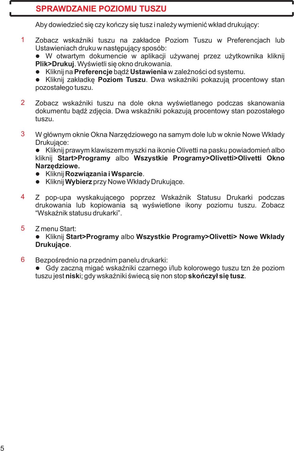 Kliknij zak³adkê Poziom Tuszu. Dwa wskaÿniki pokazuj¹ procentowy stan pozosta³ego tuszu. Zobacz wskaÿniki tuszu na dole okna wyœwietlanego podczas skanowania dokumentu b¹dÿ zdjêcia.
