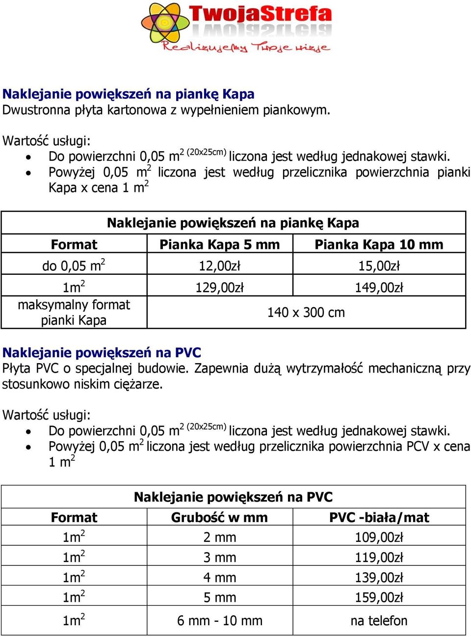 129,00zł 149,00zł maksymalny format 140 x 300 cm pianki Kapa Naklejanie powiększeń na PVC Płyta PVC o specjalnej budowie. Zapewnia dużą wytrzymałość mechaniczną przy stosunkowo niskim ciężarze.