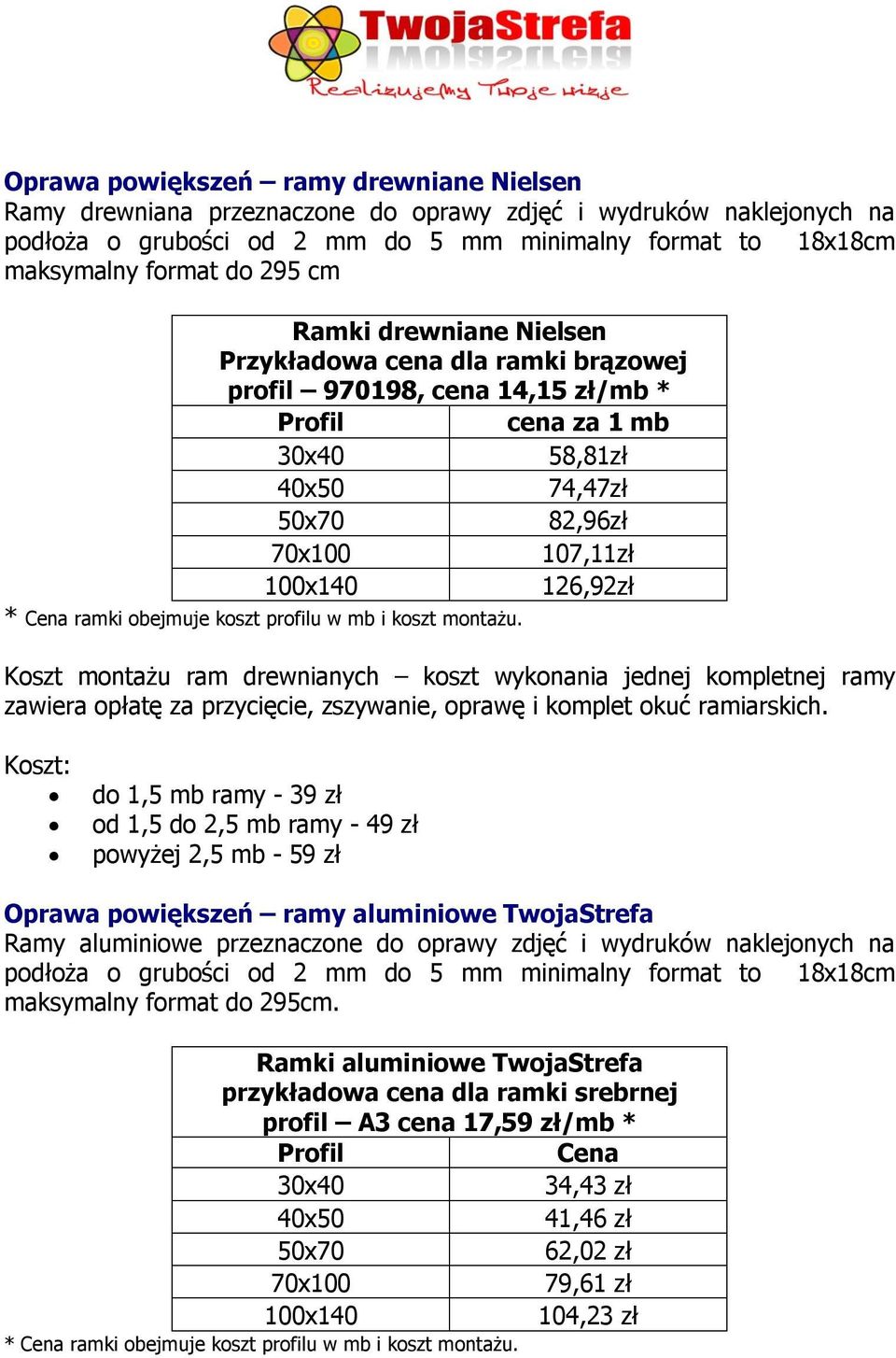 ramki obejmuje koszt profilu w mb i koszt montażu. Koszt montażu ram drewnianych koszt wykonania jednej kompletnej ramy zawiera opłatę za przycięcie, zszywanie, oprawę i komplet okuć ramiarskich.