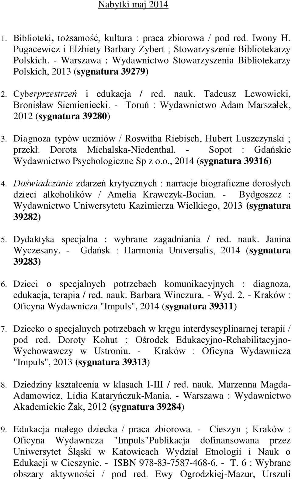 - Toruń : Wydawnictwo Adam Marszałek, 2012 (sygnatura 39280) 3. Diagnoza typów uczniów / Roswitha Riebisch, Hubert Luszczynski ; przekł. Dorota Michalska-Niedenthal.