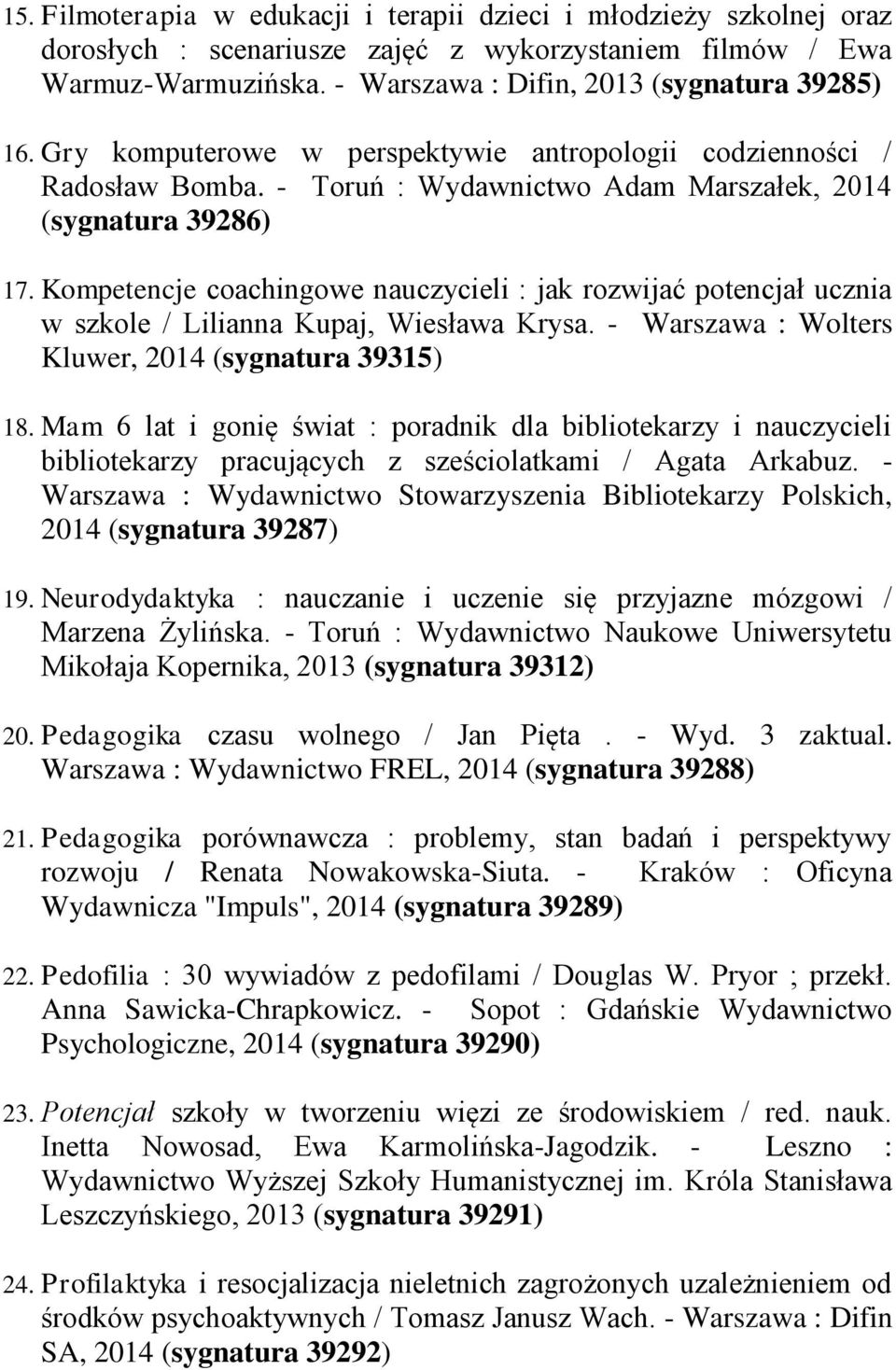 Kompetencje coachingowe nauczycieli : jak rozwijać potencjał ucznia w szkole / Lilianna Kupaj, Wiesława Krysa. - Warszawa : Wolters Kluwer, 2014 (sygnatura 39315) 18.