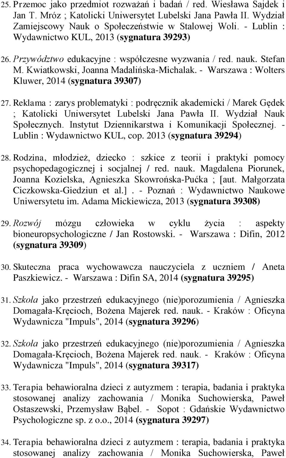 - Warszawa : Wolters Kluwer, 2014 (sygnatura 39307) 27. Reklama : zarys problematyki : podręcznik akademicki / Marek Gędek ; Katolicki Uniwersytet Lubelski Jana Pawła II. Wydział Nauk Społecznych.