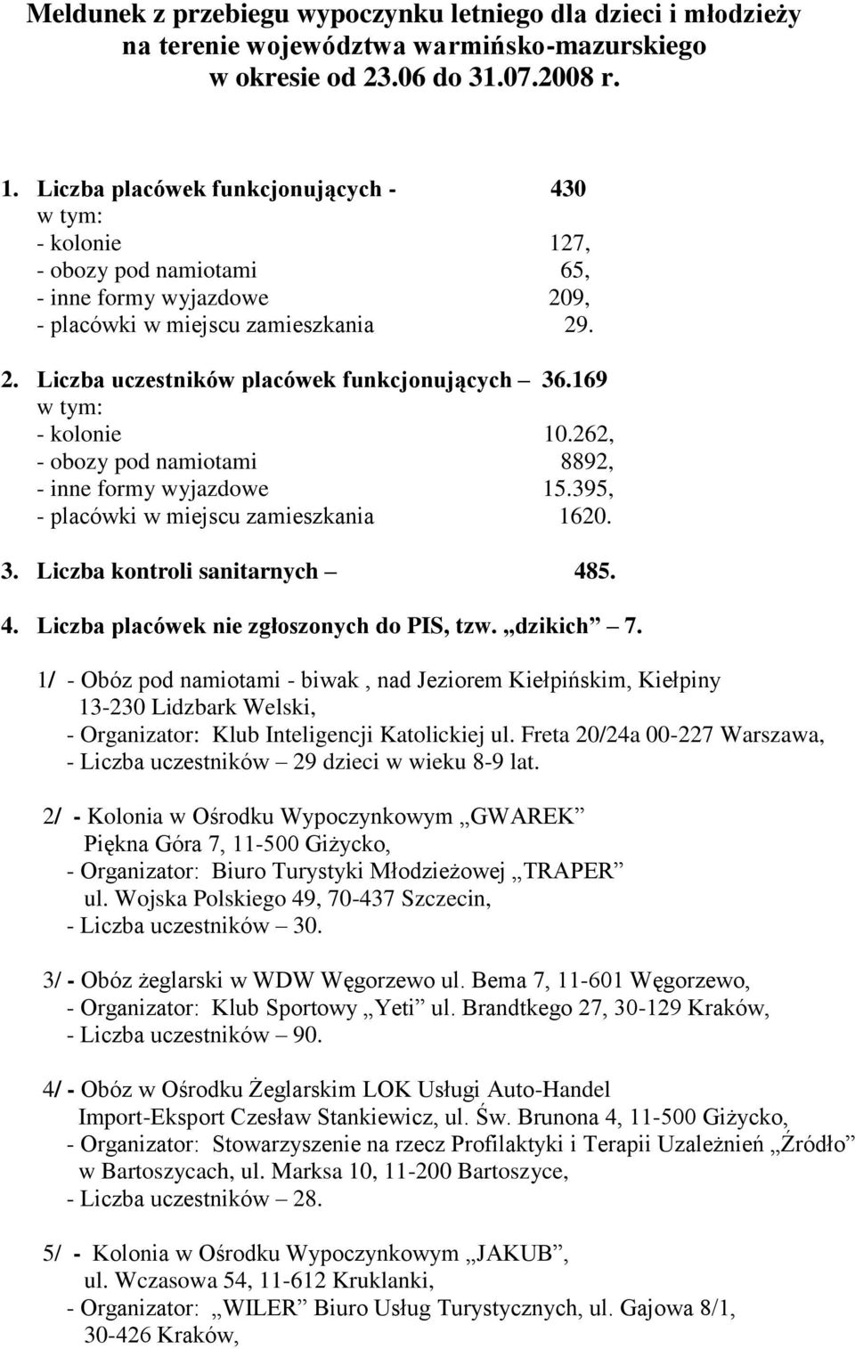169 w tym: - kolonie 10.262, - obozy pod namiotami 8892, - inne formy wyjazdowe 15.395, - placówki w miejscu zamieszkania 1620. 3. Liczba kontroli sanitarnych 48