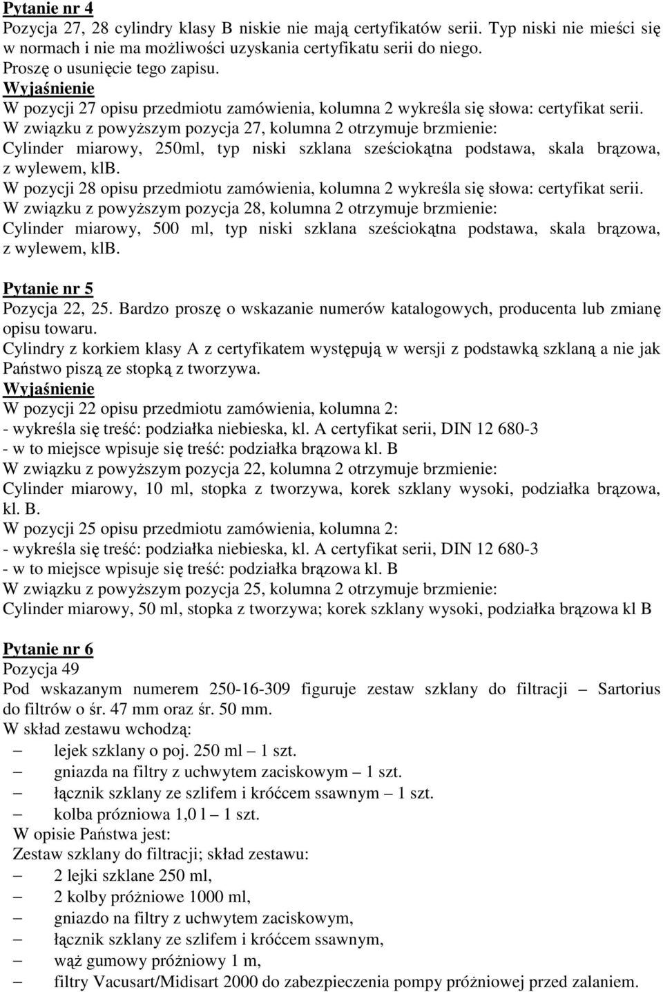 W związku z powyŝszym pozycja 27, kolumna 2 otrzymuje brzmienie: Cylinder miarowy, ml, typ niski szklana sześciokątna podstawa, skala brązowa, z wylewem, klb.