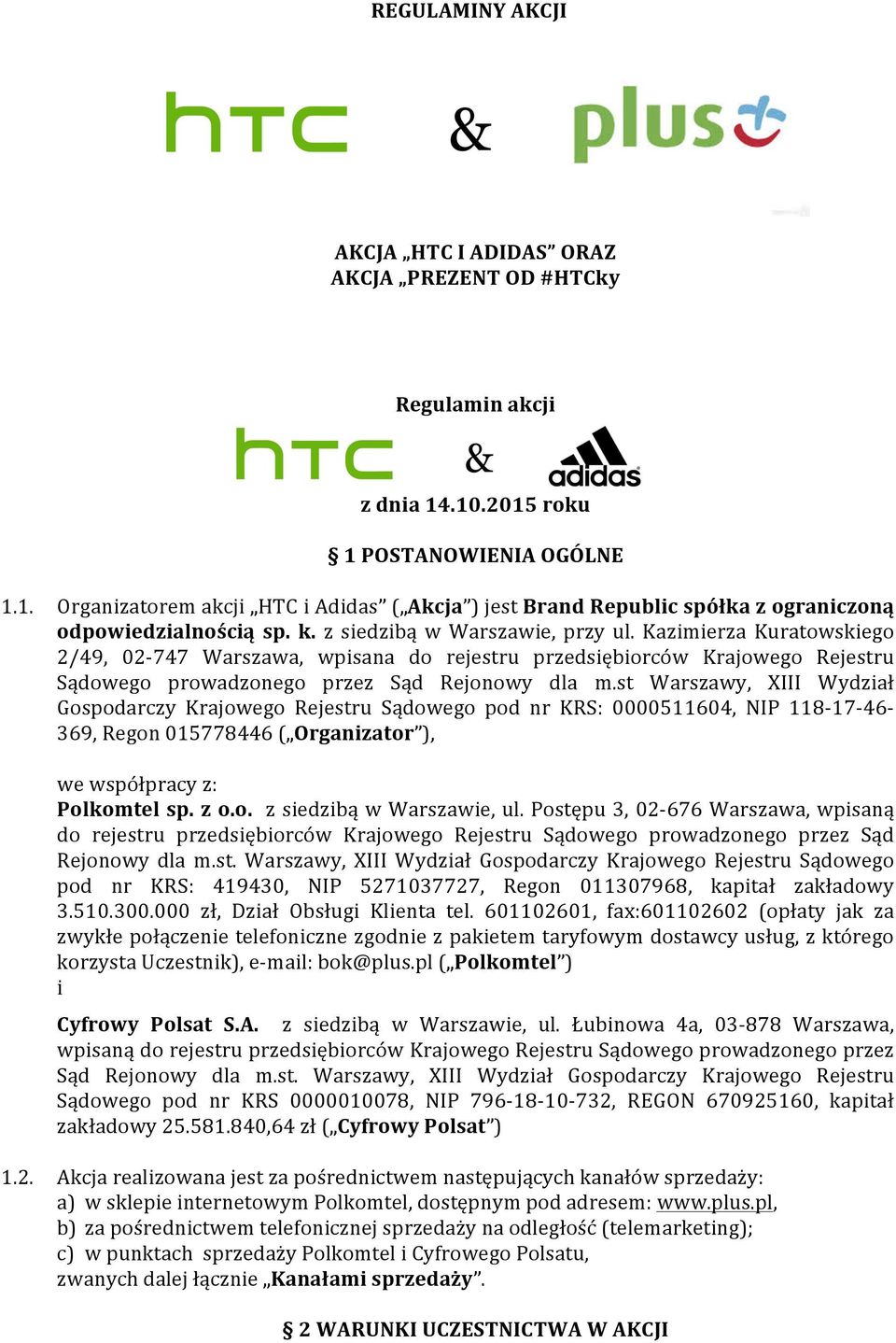 st Warszawy, XIII Wydział Gospodarczy Krajowego Rejestru Sądowego pod nr KRS: 0000511604, NIP 118-17- 46-369, Regon 015778446 ( Organizator ), we współpracy z: Polkomtel sp. z o.o. z siedzibą w Warszawie, ul.