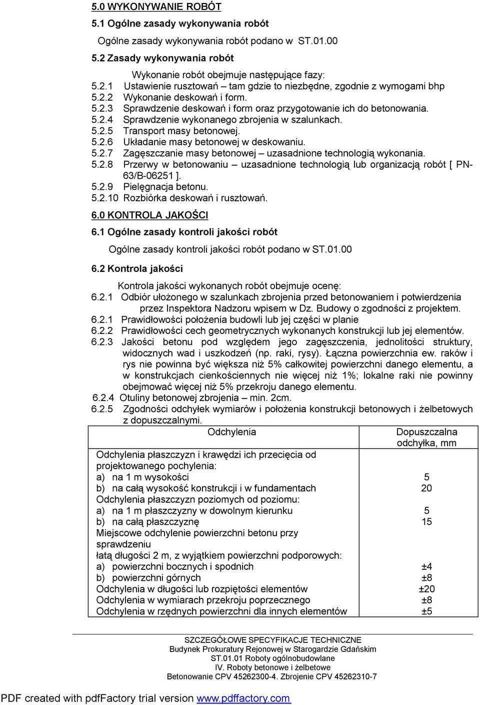 5.2.7 Zagęszczanie masy betonowej uzasadnione technologią wykonania. 5.2.8 Przerwy w betonowaniu uzasadnione technologią lub organizacją robót [ PN- 63/B-06251 ]. 5.2.9 Pielęgnacja betonu. 5.2.10 Rozbiórka deskowań i rusztowań.