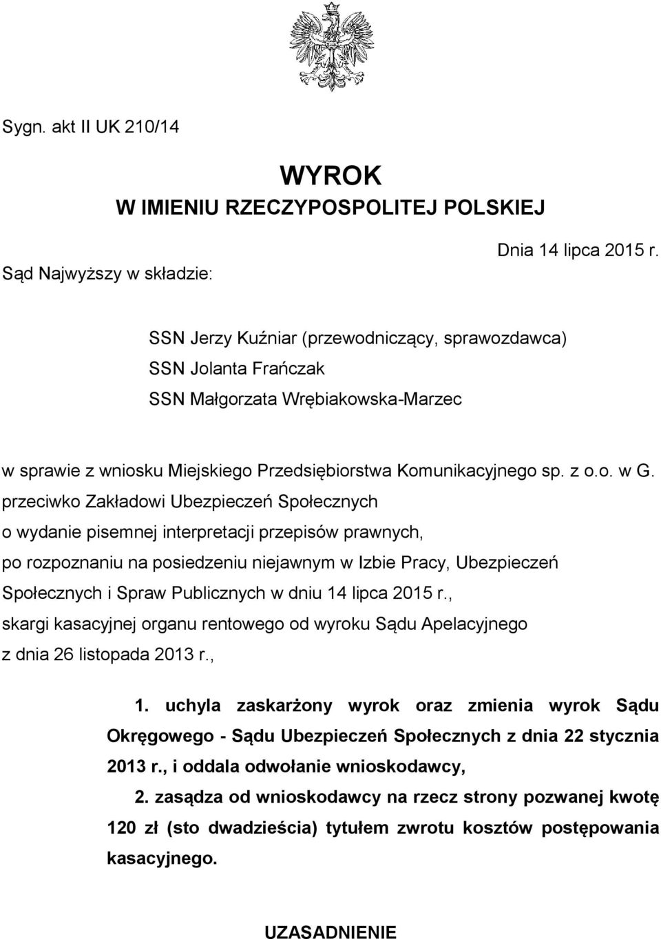 przeciwko Zakładowi Ubezpieczeń Społecznych o wydanie pisemnej interpretacji przepisów prawnych, po rozpoznaniu na posiedzeniu niejawnym w Izbie Pracy, Ubezpieczeń Społecznych i Spraw Publicznych w